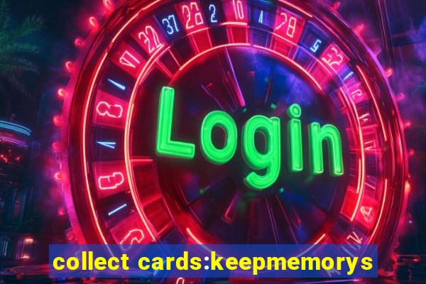 collect cards:keepmemorys